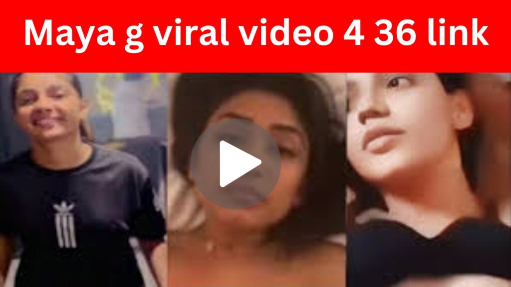 Maya g viral video 4 36 link